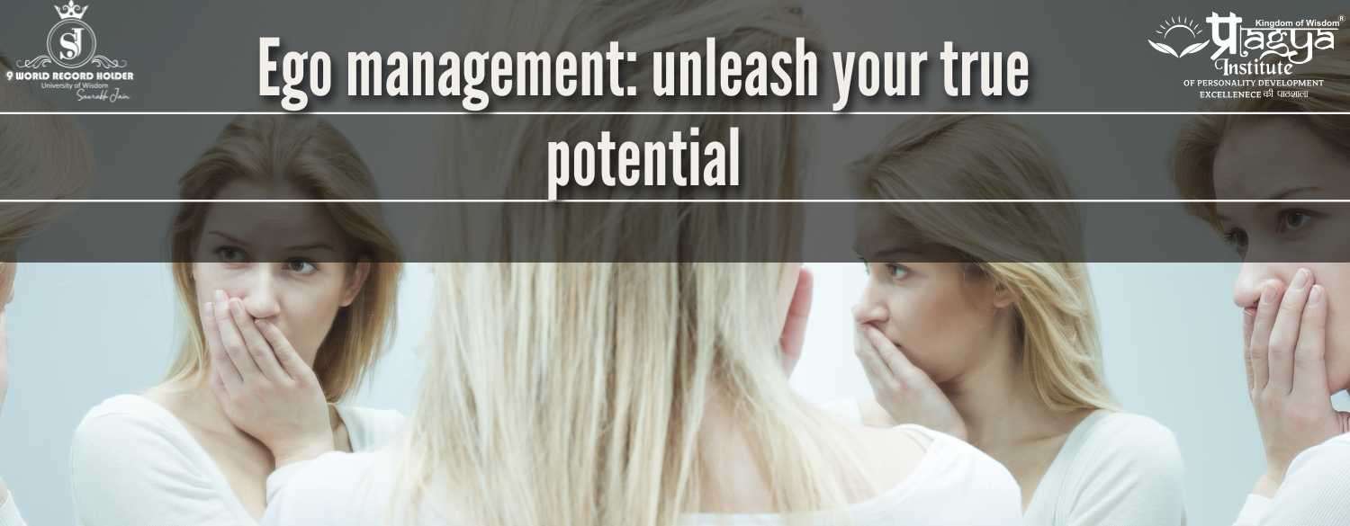 Ego management: unleash your true potential 